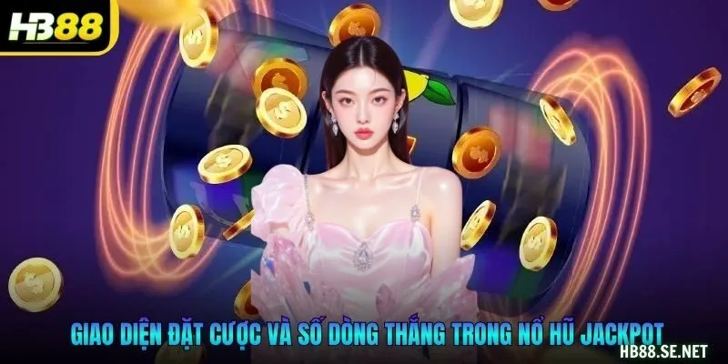 Giao diện đặt cược và số dòng thắng trong Nổ Hũ Jackpot