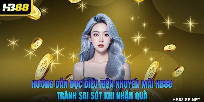Hướng dẫn đọc điều kiện khuyến mãi HB88 tránh sai sót khi nhận quà