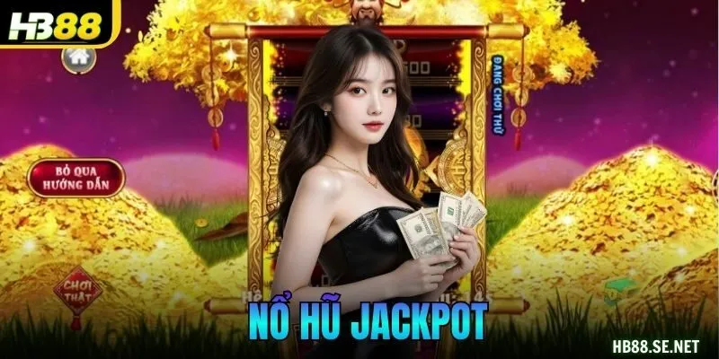 Nổ Hũ Jackpot – Trải Nghiệm Giải Trí và Săn Thưởng Khủng