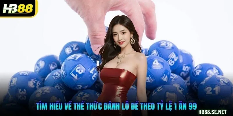 Tìm hiểu về thể thức đánh lô đề theo tỷ lệ 1 ăn 99
